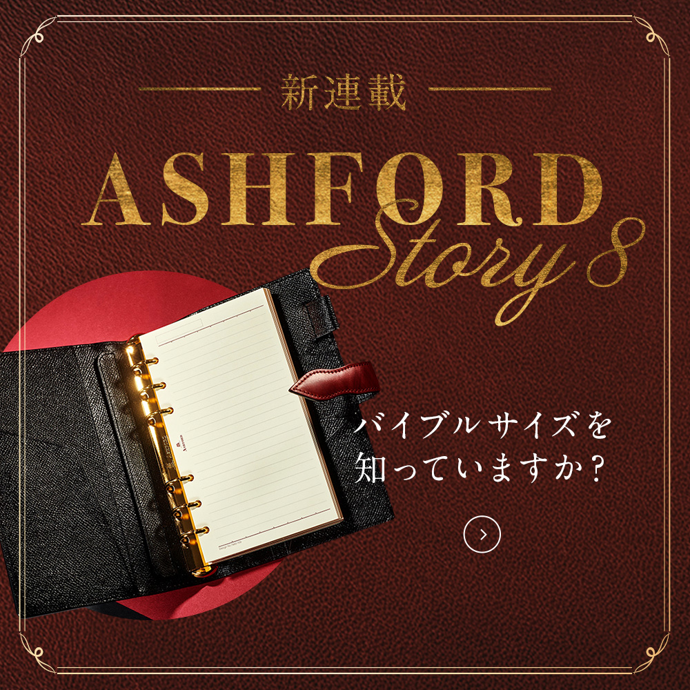ASHFORD Story_8 / バイブルサイズは無限の奥深い魅力に包まれている